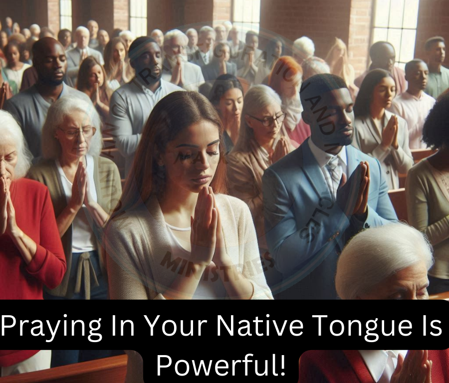 Praying In Your Native Tongue Is Powerful